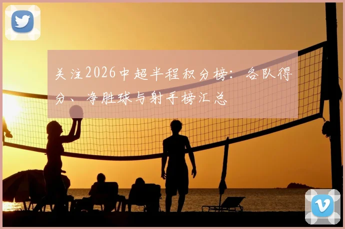 关注2026中超半程积分榜：各队得分、净胜球与射手榜汇总