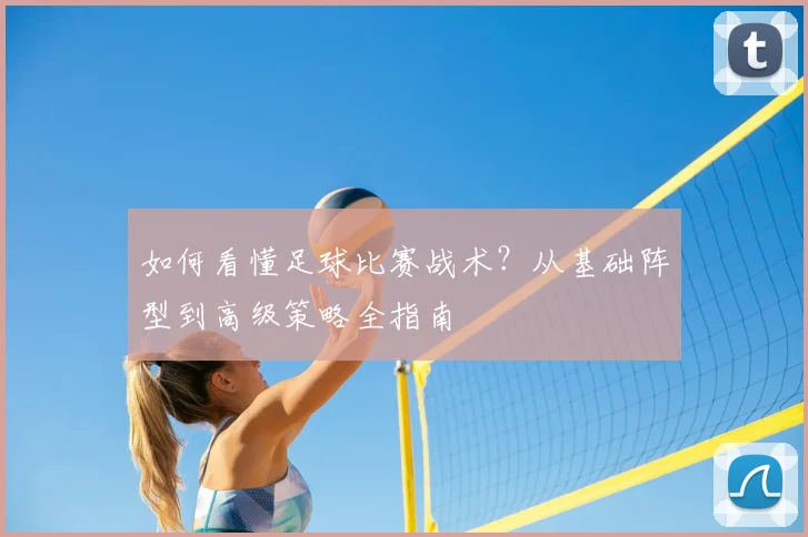 如何看懂足球比赛战术？从基础阵型到高级策略全指南