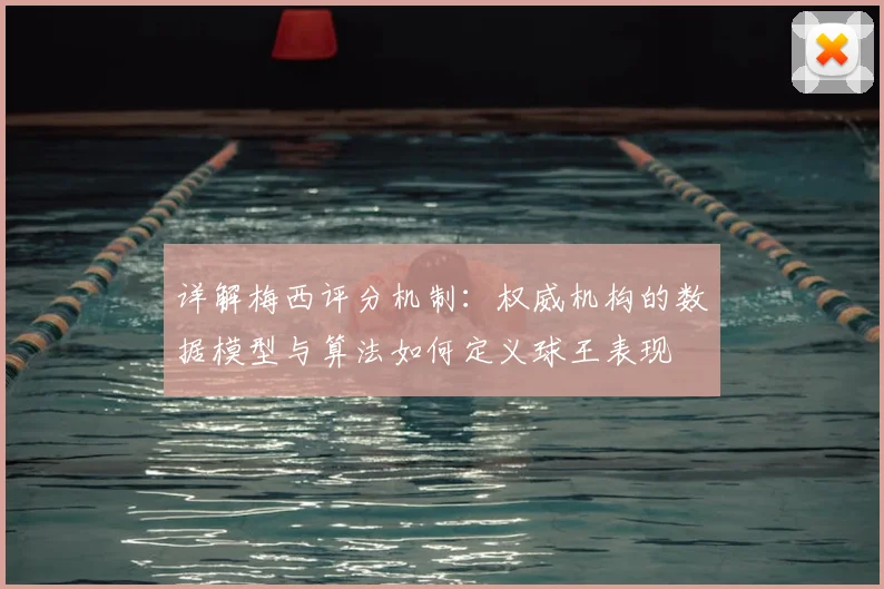 详解梅西评分机制：权威机构的数据模型与算法如何定义球王表现
