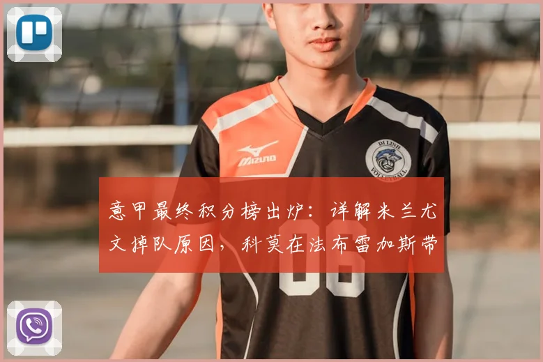 意甲最终积分榜出炉：详解米兰尤文掉队原因，科莫在法布雷加斯带领下如何首进欧冠